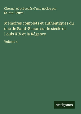 Mémoires complets et authentiques du duc de Saint-Simon sur le siècle de Louis XIV et la Régence