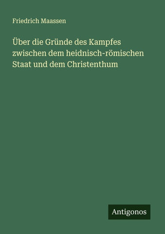 Über die Gründe des Kampfes zwischen dem heidnisch-römischen Staat und dem Christenthum
