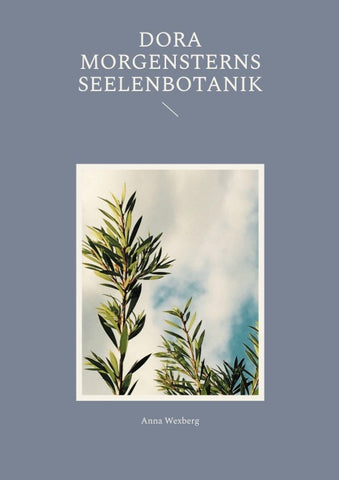 Dora Morgensterns Seelenbotanik