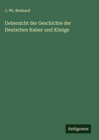 Uebersicht der Geschichte der Deutschen Kaiser und Könige