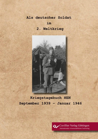 Als deutscher Soldat im 2. Weltkrieg. Kriegstagebuch HEN. September 1939 - Januar 1946