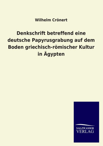 Denkschrift betreffend eine deutsche Papyrusgrabung auf dem Boden griechisch-römischer Kultur in Ägypten
