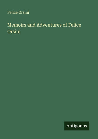 Memoirs and Adventures of Felice Orsini