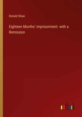 Eighteen Months' imprisonment  with a Remission
