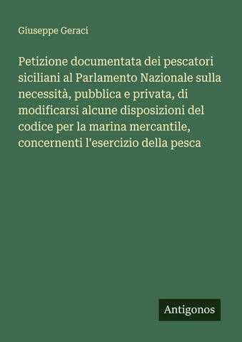 Petizione documentata dei pescatori siciliani al Parlamento Nazionale sulla necessità, pubblica e privata, di modificarsi alcune disposizioni del codice per la marina mercantile, concernenti l'esercizio della pesca