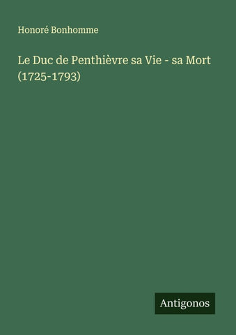 Le Duc de Penthièvre sa Vie - sa Mort (1725-1793)