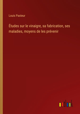 Études sur le vinaigre, sa fabrication, ses maladies, moyens de les prévenir