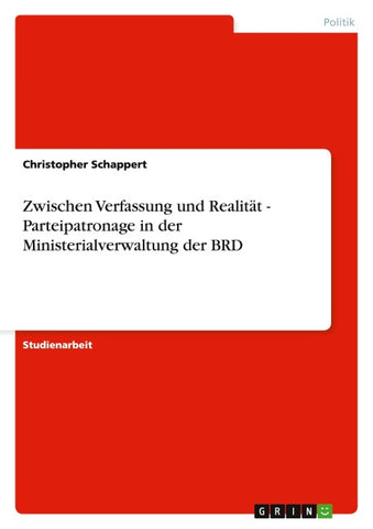 Zwischen Verfassung und Realität - Parteipatronage in der Ministerialverwaltung der BRD