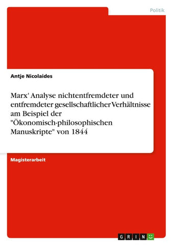 Marx' Analyse nichtentfremdeter und entfremdeter gesellschaftlicher Verhältnisse am Beispiel der "Ökonomisch-philosophischen Manuskripte" von 1844