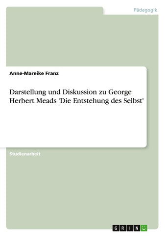 Darstellung und Diskussion zu George Herbert Meads 'Die Entstehung des Selbst'