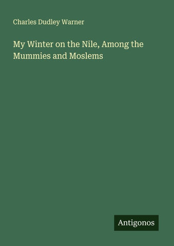 My Winter on the Nile, Among the Mummies and Moslems