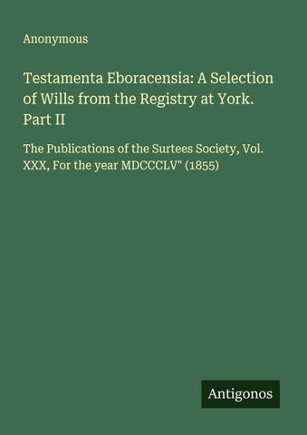 Testamenta Eboracensia: A Selection of Wills from the Registry at York. Part II