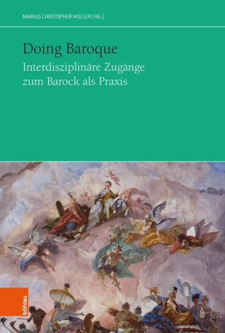 Doing Baroque. Interdisziplinäre Zugänge zum Barock als Praxis