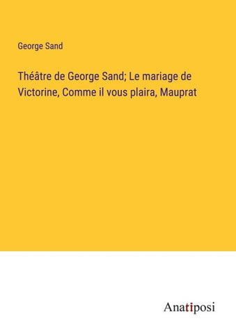 Théâtre de George Sand; Le mariage de Victorine, Comme il vous plaira, Mauprat