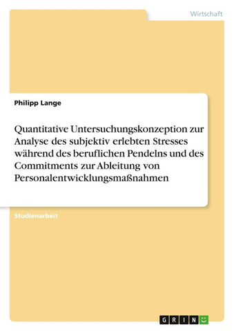 Quantitative Untersuchungskonzeption zur Analyse des subjektiv erlebten Stresses während des beruflichen Pendelns und des Commitments zur Ableitung von Personalentwicklungsmaßnahmen