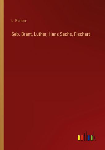 Seb. Brant, Luther, Hans Sachs, Fischart