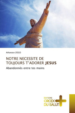 NOTRE NECESSITE DE TOUJOURS T'ADORER JESUS