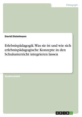 Erlebnispädagogik. Was sie ist und wie sich erlebnispädagogische Konzepte in den Schulunterricht integrieren lassen