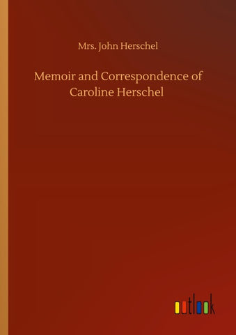 Memoir and Correspondence of Caroline Herschel