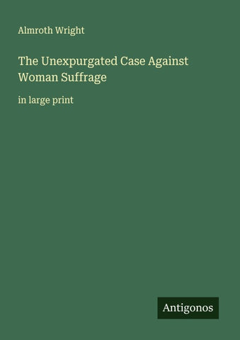 The Unexpurgated Case Against Woman Suffrage