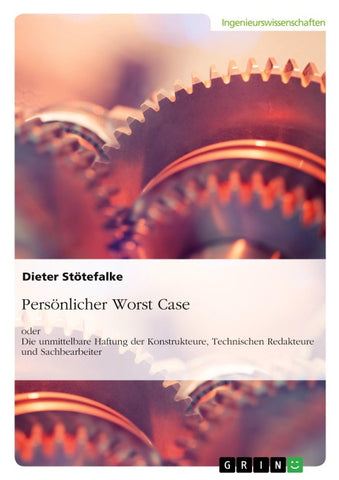 Persönlicher Worst Case oder Die unmittelbare Haftung der Konstrukteure, Technischen Redakteure und Sachbearbeiter