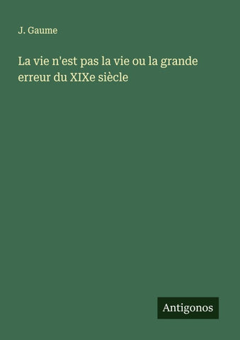 La vie n'est pas la vie ou la grande erreur du XIXe siècle