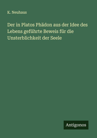 Der in Platos Phädon aus der Idee des Lebens geführte Beweis für die Unsterblichkeit der Seele