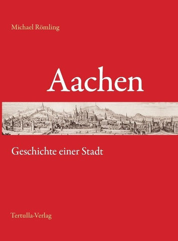 Aachen - Geschichte einer Stadt