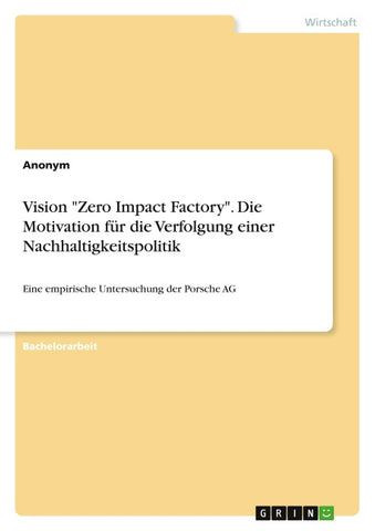 Vision "Zero Impact Factory". Die Motivation für die Verfolgung einer Nachhaltigkeitspolitik