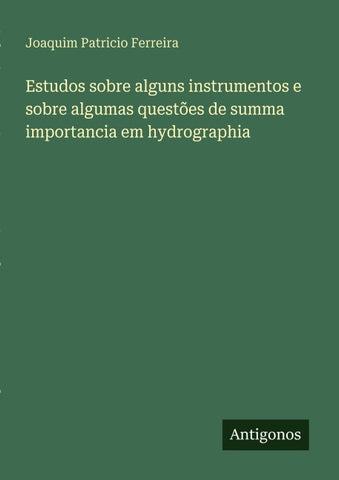 Estudos sobre alguns instrumentos e sobre algumas questões de summa importancia em hydrographia