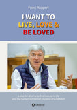 I WANT TO  LIVE, LOVE & BE LOVED