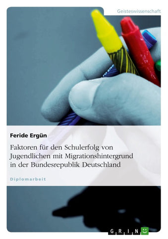Faktoren für den Schulerfolg von Jugendlichen mit Migrationshintergrund in der Bundesrepublik Deutschland