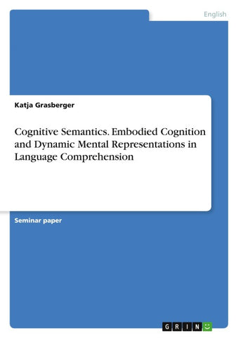 Cognitive Semantics. Embodied Cognition and Dynamic Mental Representations in Language Comprehension