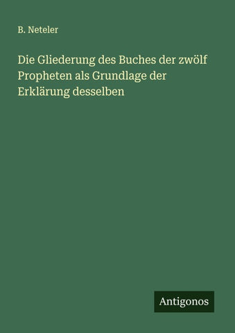 Die Gliederung des Buches der zwölf Propheten als Grundlage der Erklärung desselben