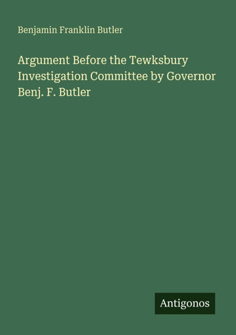 Argument Before the Tewksbury Investigation Committee by Governor Benj. F. Butler