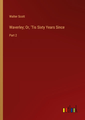 Waverley; Or, 'Tis Sixty Years Since