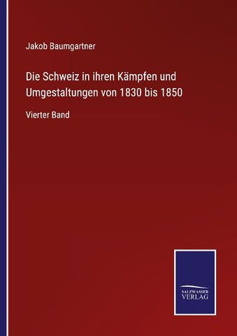 Die Schweiz in ihren Kämpfen und Umgestaltungen von 1830 bis 1850