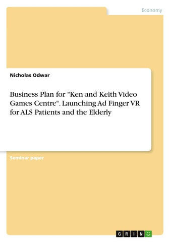 Business Plan for "Ken and Keith Video Games Centre". Launching Ad Finger VR for ALS Patients and the Elderly