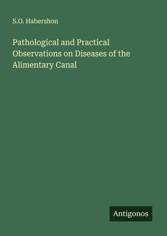 Pathological and Practical Observations on Diseases of the Alimentary Canal