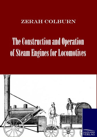 The Construction and Operation of Steam Engines for Locomotives