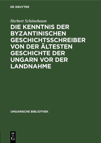 Die Kenntnis der byzantinischen Geschichtsschreiber von der ältesten Geschichte der Ungarn vor der Landnahme