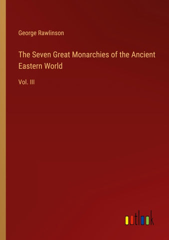 The Seven Great Monarchies of the Ancient Eastern World