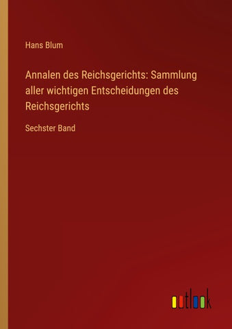 Annalen des Reichsgerichts: Sammlung aller wichtigen Entscheidungen des Reichsgerichts