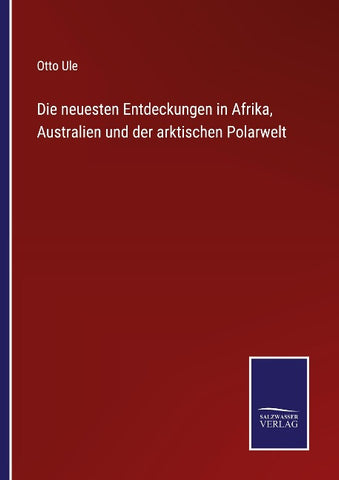 Die neuesten Entdeckungen in Afrika, Australien und der arktischen Polarwelt