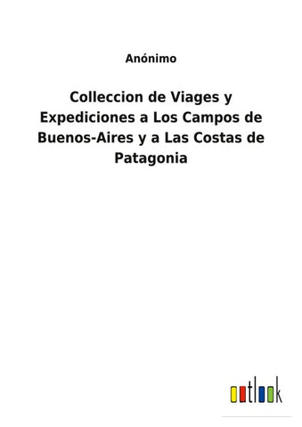 Colleccion de Viages y Expediciones a Los Campos de Buenos-Aires y a Las Costas de Patagonia