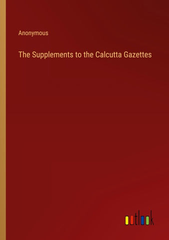 The Supplements to the Calcutta Gazettes
