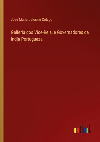 Galleria dos Vice-Reis, e Governadores da India Portugueza