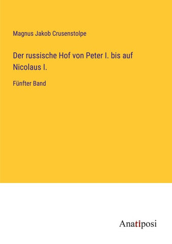Der russische Hof von Peter I. bis auf Nicolaus I.