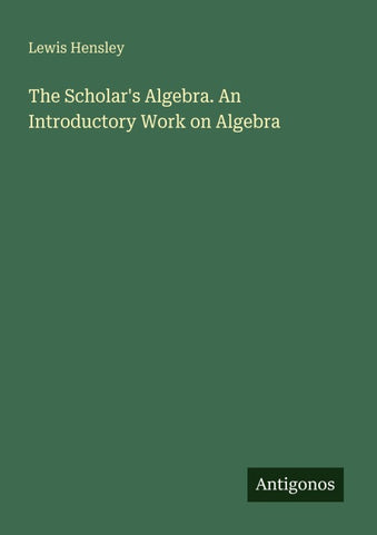 The Scholar's Algebra. An Introductory Work on Algebra