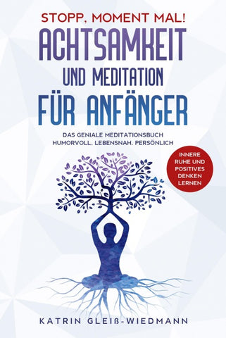 Stopp Moment mal! - Achtsamkeit und Meditationen für Anfänger
